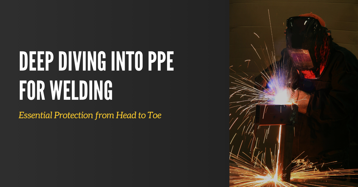 Deep Diving into PPE for Welding: Essential Protection from Head to Toe